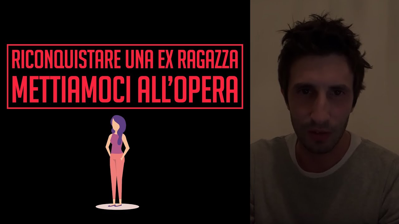 👏🏻💪🏻 Riconquistare una ex ragazza: Mettiamoci all’opera