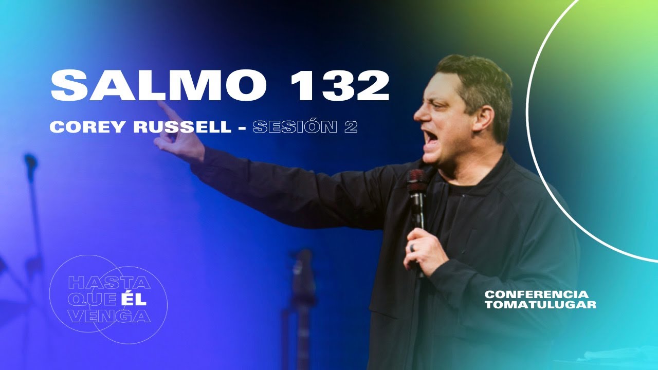 Salmo 132 - Corey Russell | Conferencia TOMATULUGAR 2022 - Sesión 2