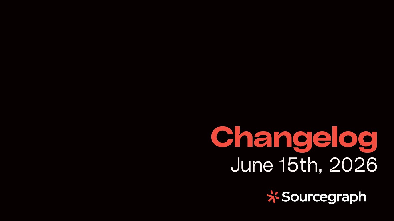 Sourcegraph Changelog: the week of June 15th, 2026