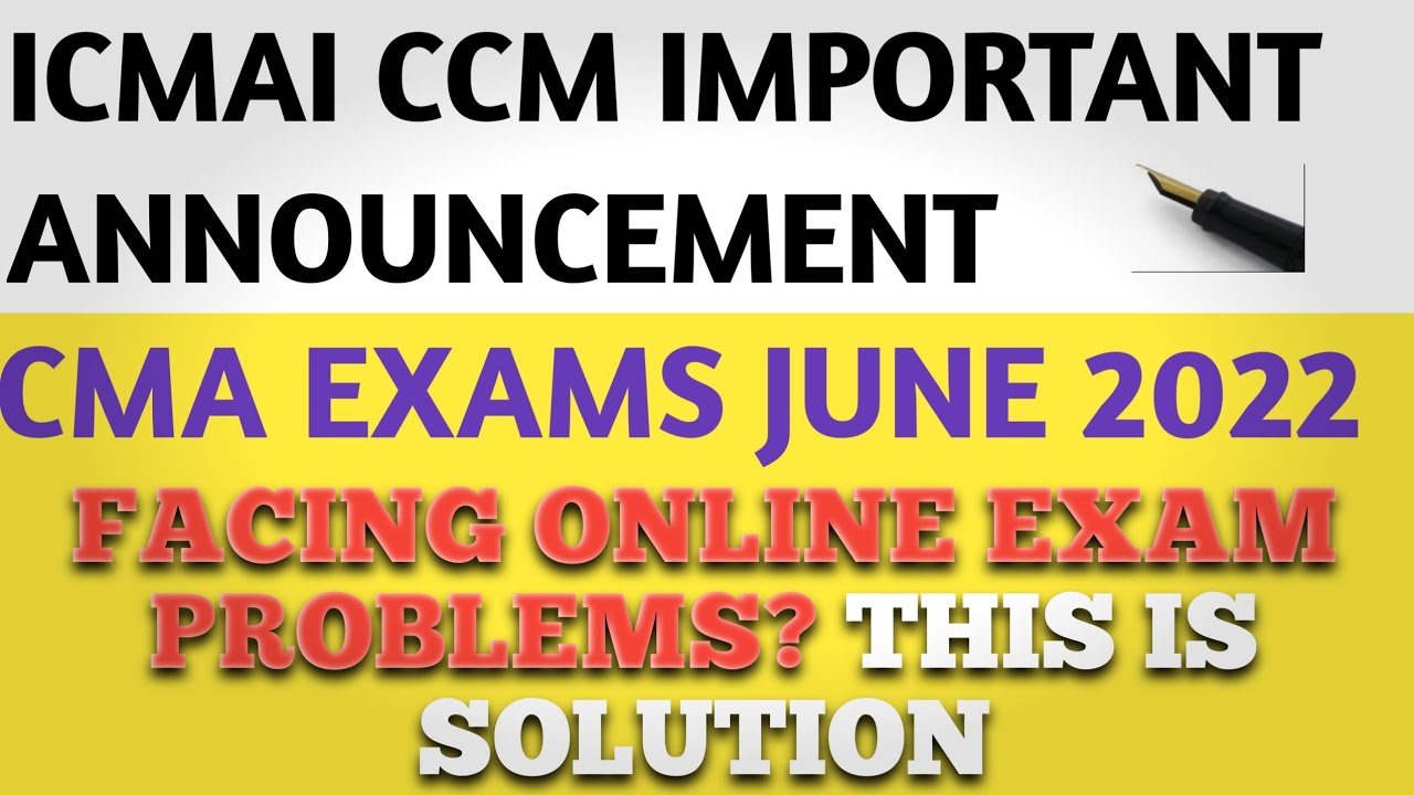 ICMAI CCM ANNOUNCEMENT : CMA ONLINE EXAMS JUNE 2022 PROBLEMS/ ISSUES SOLUTION | CMA UPDATES