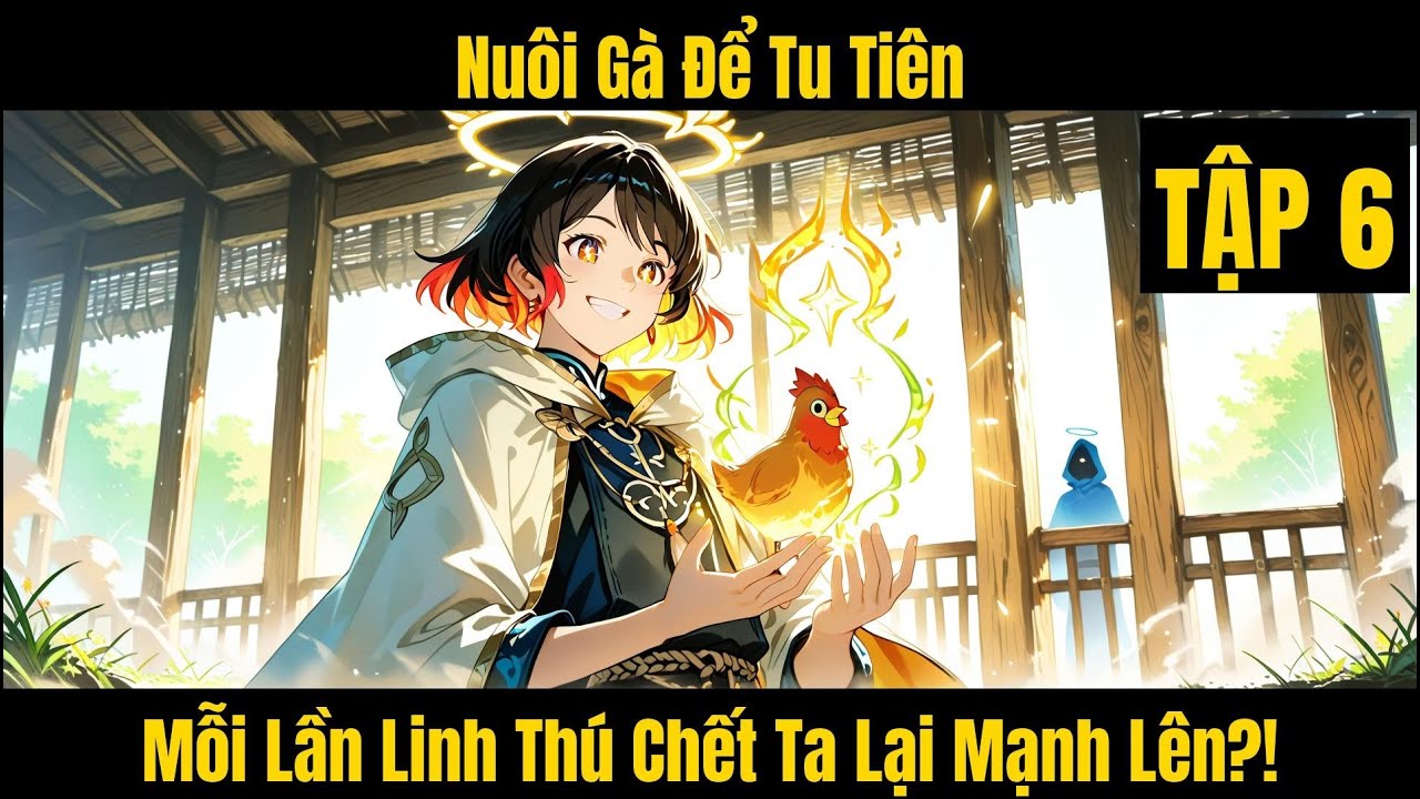 Nuôi Gà Để Tu Tiên, Mỗi Lần Linh Thú Chết Ta Lại Mạnh Lên?! - Tập 6