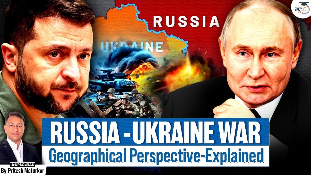 Russia-Ukraine War through a Geographical Lens | Explained for UPSC | StudyIQ IAS
