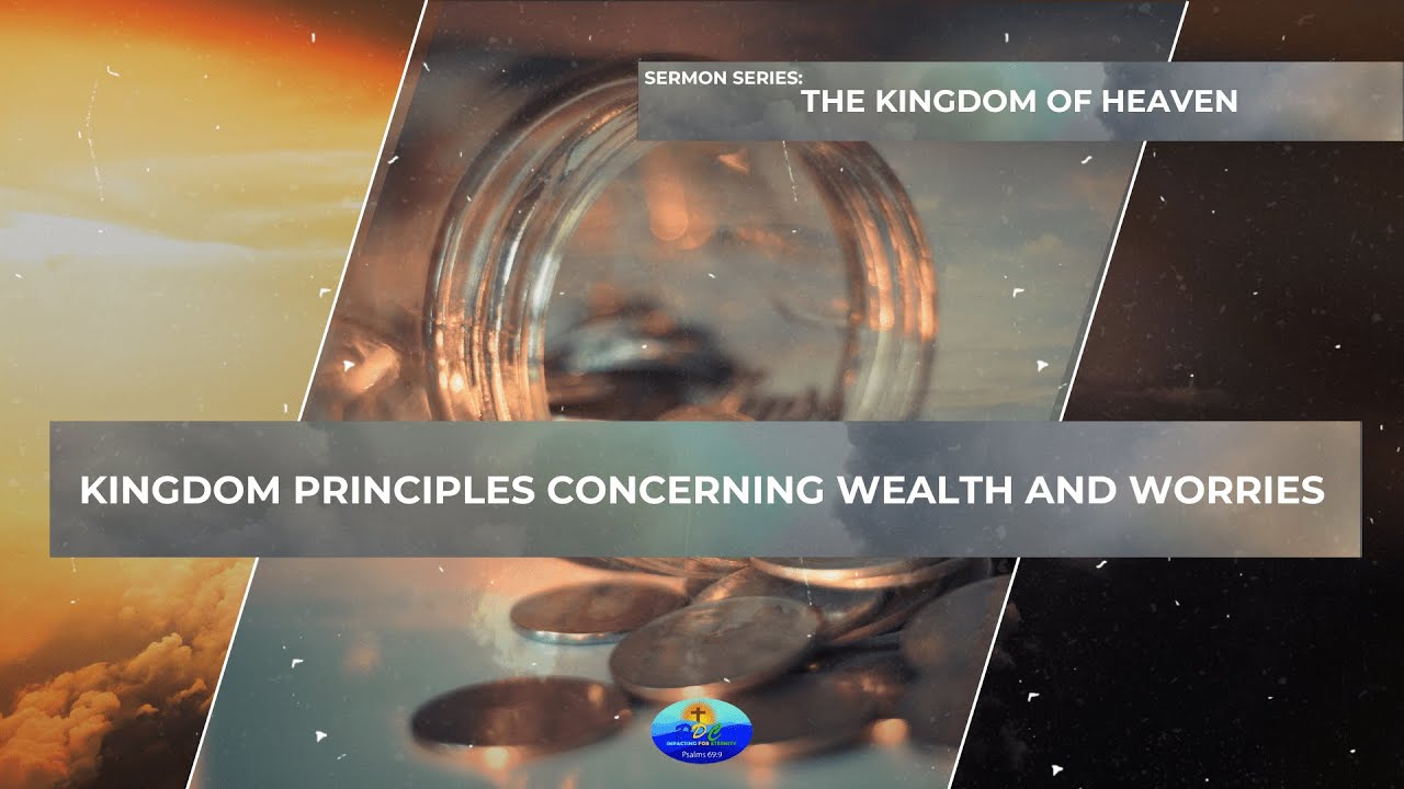SERIES: THE KINGDOM OF HEAVEN II Kingdom Principles Concerning Wealth and Worries II 25/05/2025