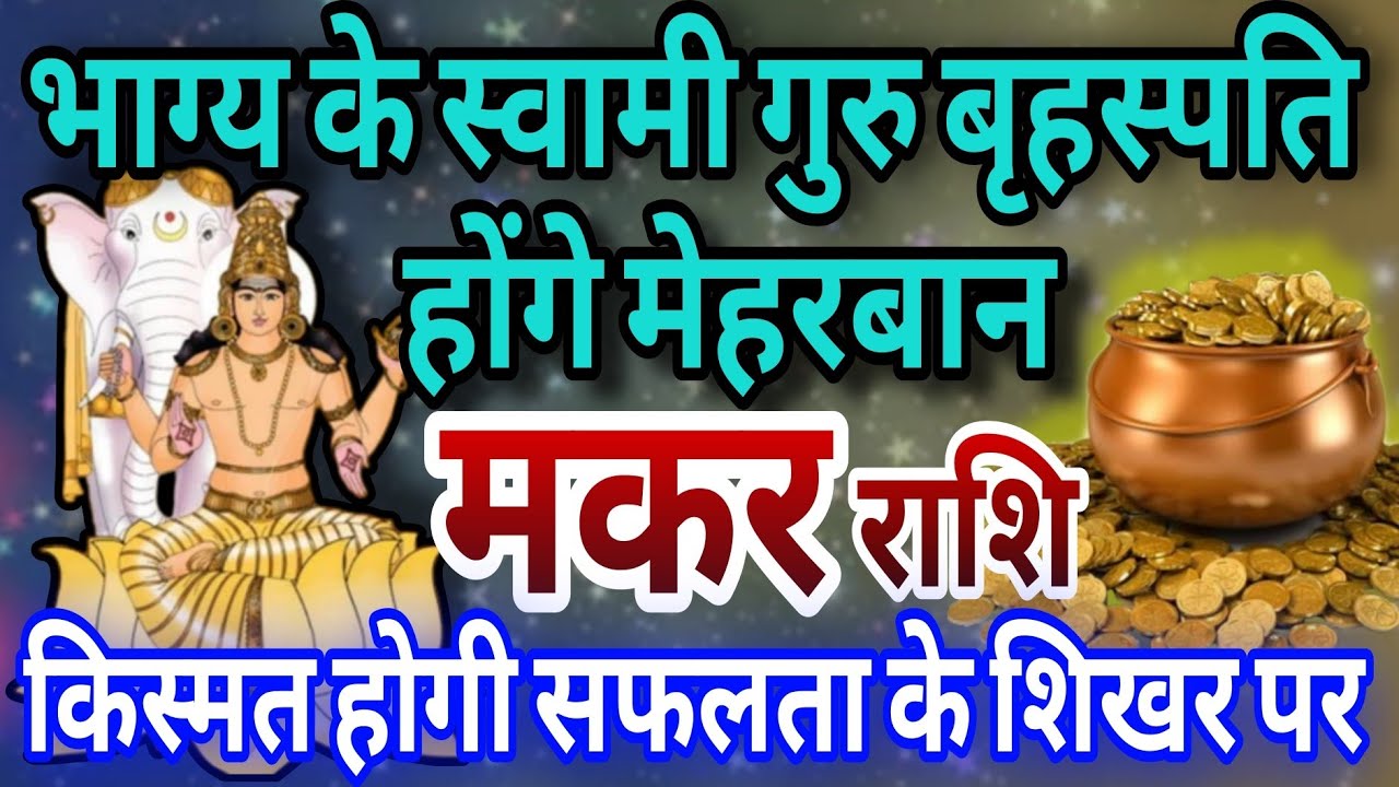 मकर राशि भाग्य के स्वामी गुरु बृहस्पति होंगे मेहरबान, किस्मत होगी सफलता के शिखर पर 