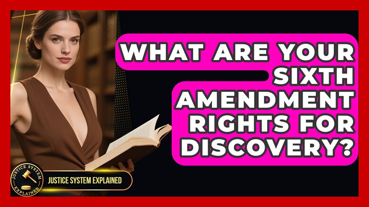 What Are Your Sixth Amendment Rights For Discovery? - Justice System Explained