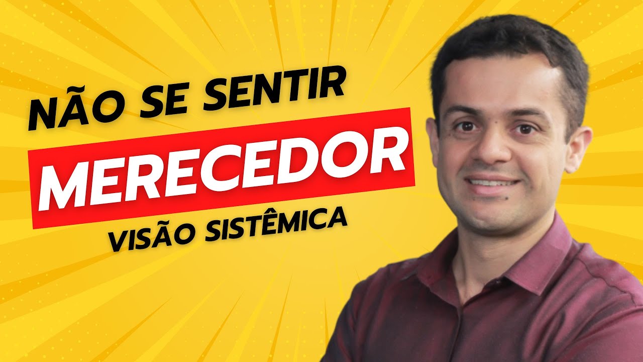 Constelação Familiar e Não-merecimento - Como sentir-se merecedor do melhor da vida?