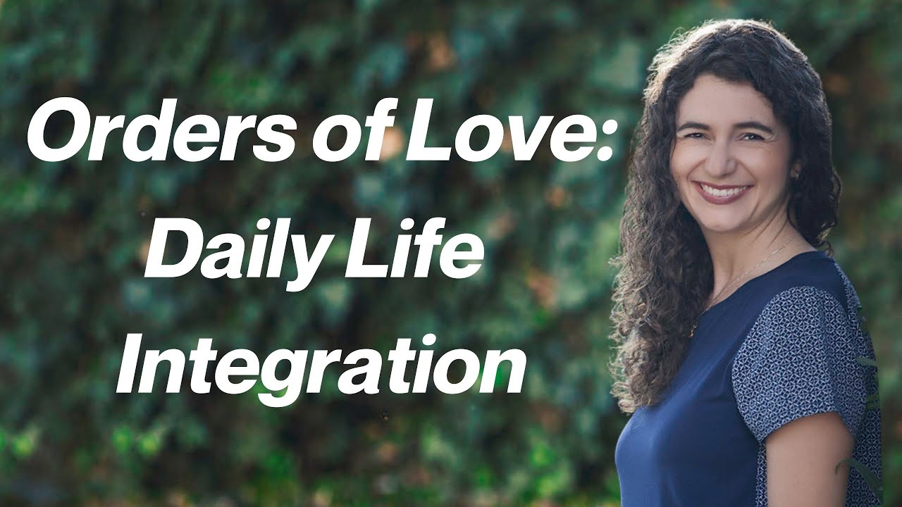 Integrating the Orders of Love in Daily Life | Systemic & Family Constellations