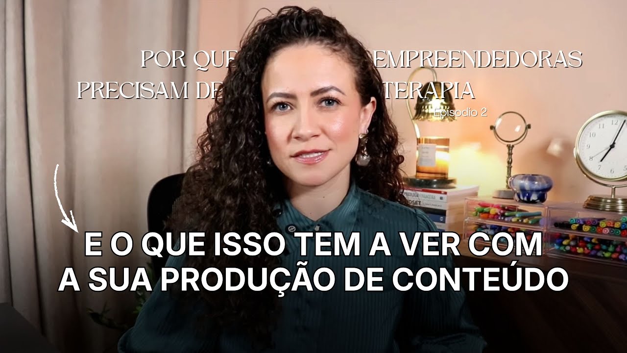 Como destravar a producao de conteudo | Por que Empreendedoras Precisam de Terapia | Ep. 3
