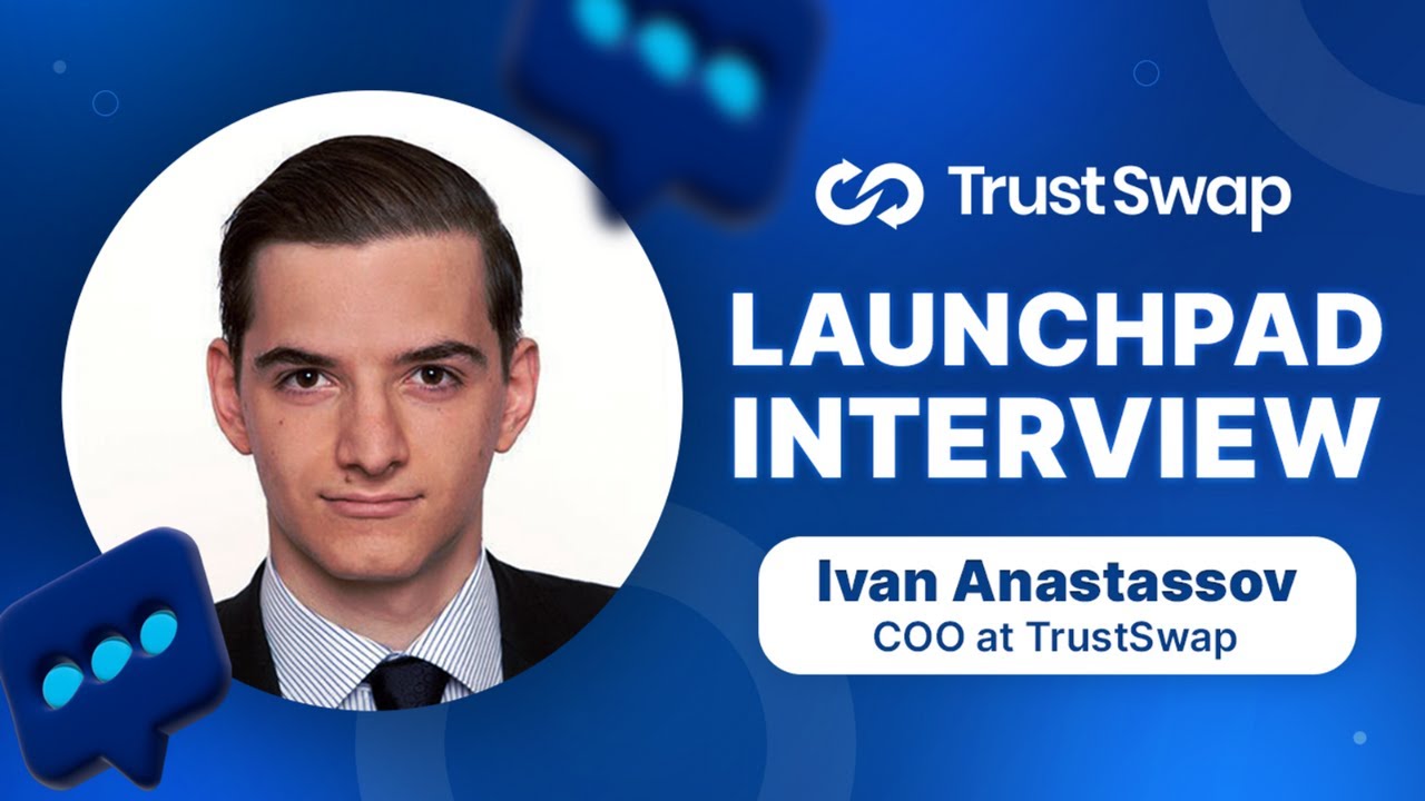 TrustSwap Interview Series: Ivan Anastassov, TrustSwap COO discusses the TrustSwap Launchpad