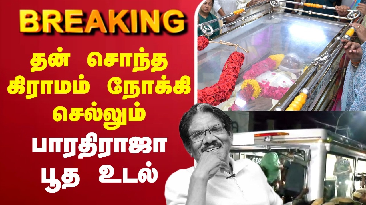 🔴LIVE:  தன் சொந்த கிராமம் நோக்கி செல்லும் பாரதிராஜா பூத உடல்