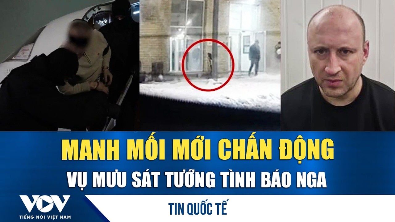 Xuất hiện thêm nghi phạm trong vụ ám sát hụt tướng Nga – FSB “truy lùng” toàn cầu | VOV