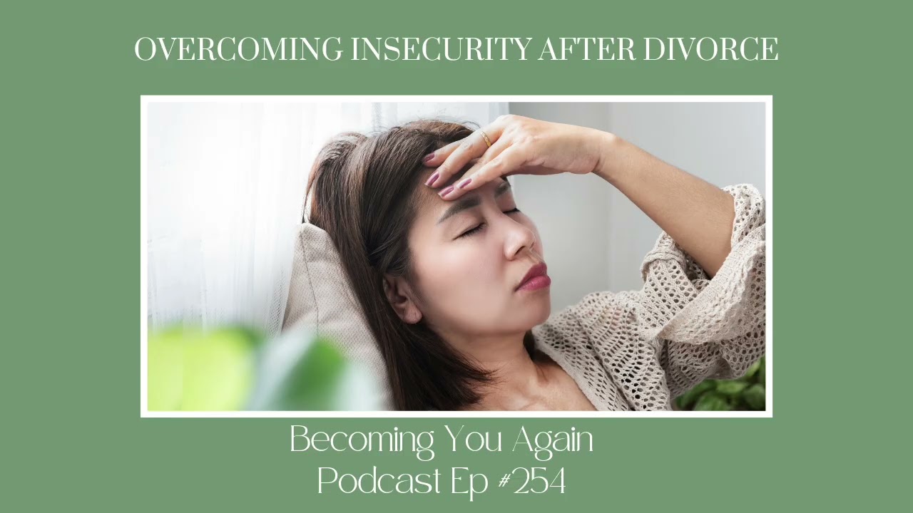 Overcoming Insecurity After Divorce | Ep 254 Becoming You Again Podcast