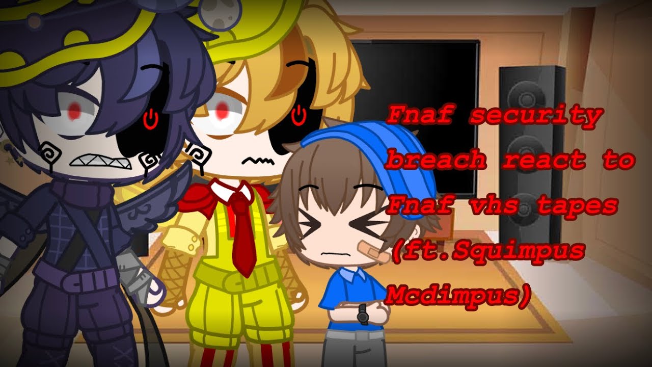 ・Fnaf Security breach react to Fnaf VHS tapes・Credit to: Squimpus McGrimpus・