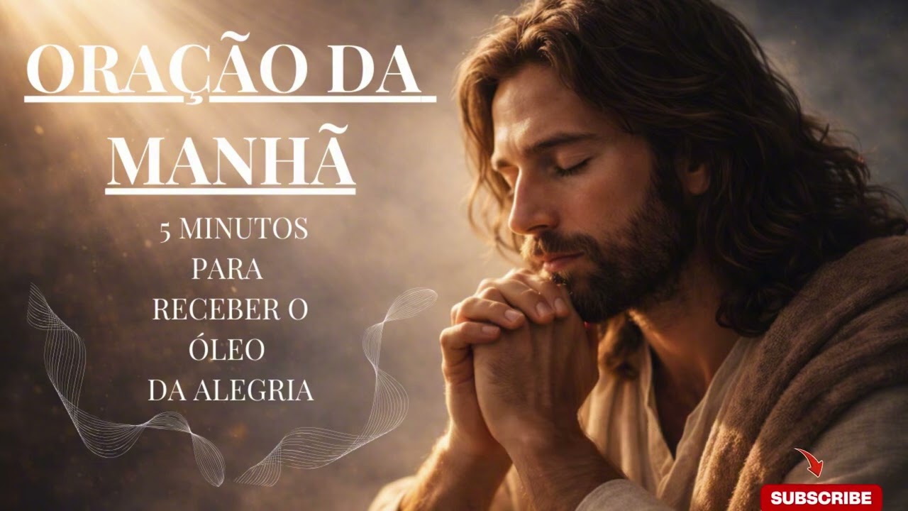 ORAÇÃO DA MANHÃ – 15 MINUTOS PARA RECEBER O ÓLEO DA ALEGRIA