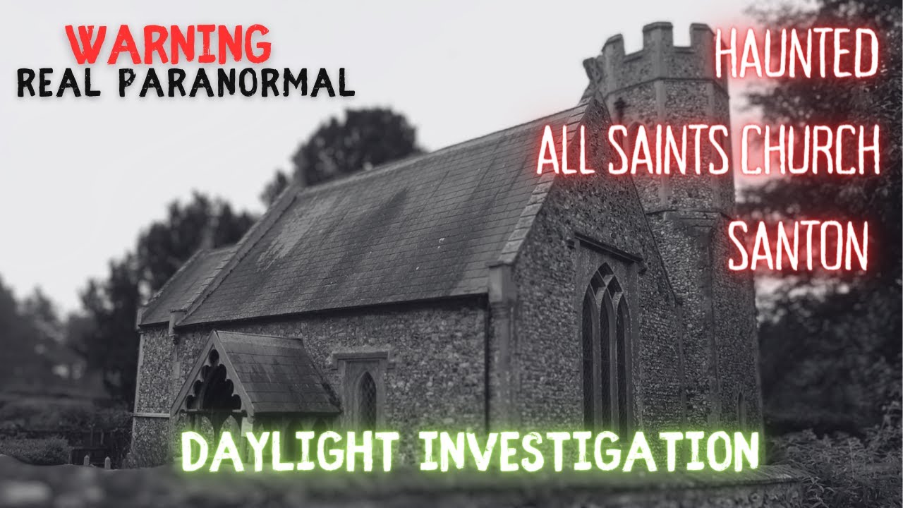 HAUNTED ALL SAINTS CHURCH, SANTON - Paranormal Investigation