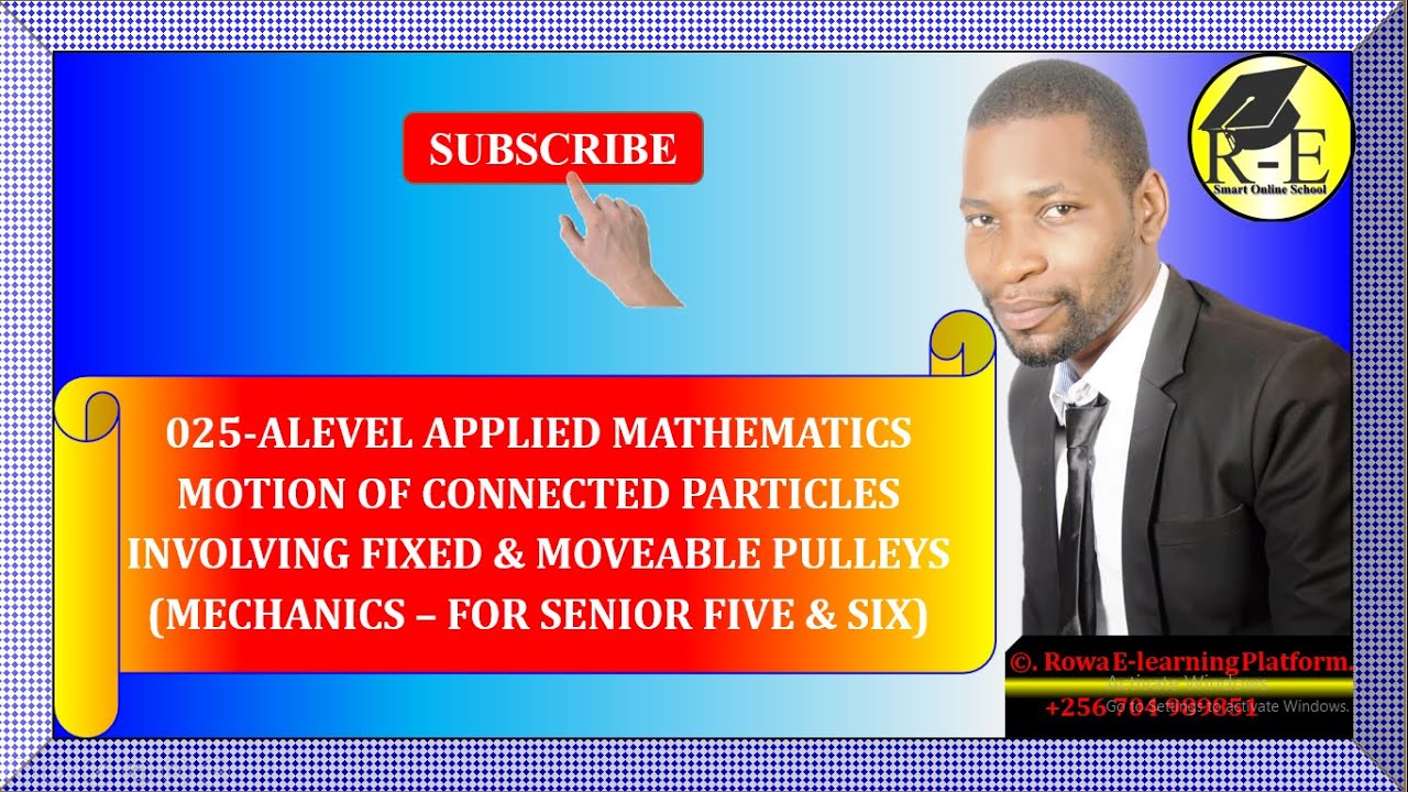025 – ALEVEL APPLIED MATHEMATICS| MOTION OF CONNECTED PARTICLES (MECHANICS)| FOR SENIOR 5 & 6