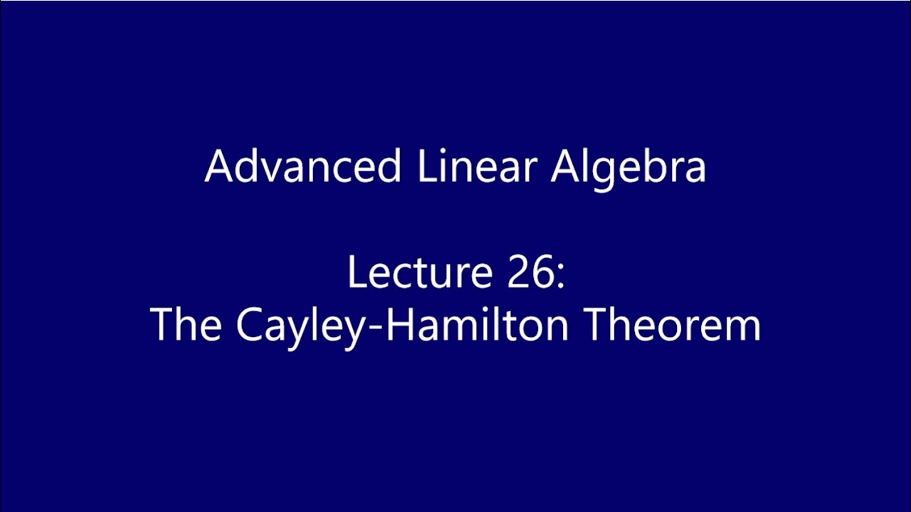 Advanced Linear Algebra - Lecture 26: The Cayley-Hamilton Theorem