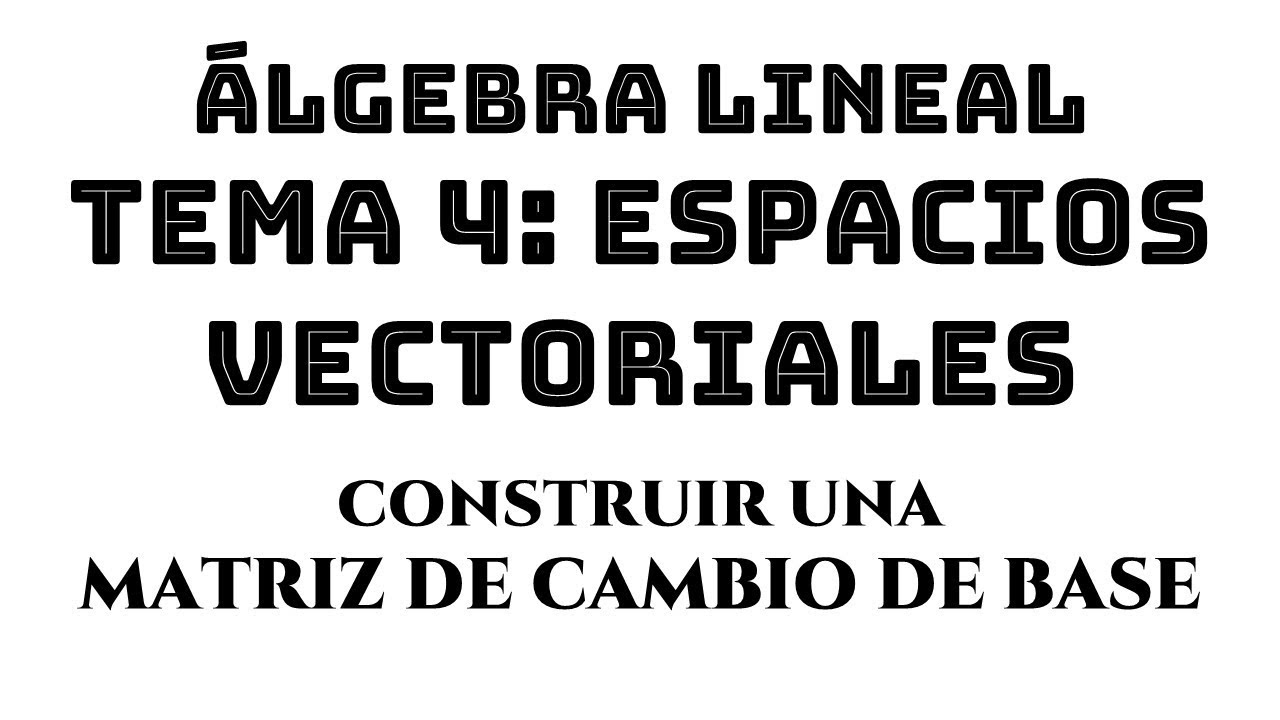 ejemplo 06 matriz de cambio de base espacios vectoriales