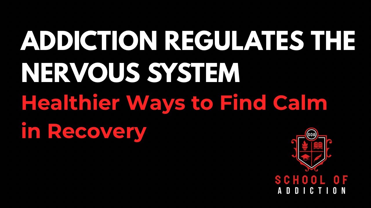 ADDICTION REGULATES THE NERVOUS SYSTEM: Healthier Ways to Find Calm in Recovery