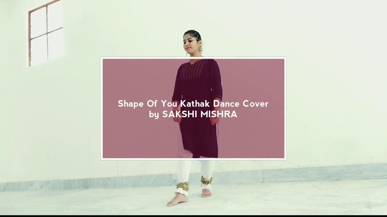 Shape Of You /Kathak Dance Cover by Sakshi Mishra