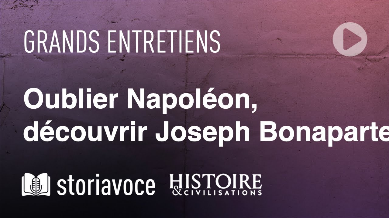 Oublier Napoléon, découvrir Joseph Bonaparte, avec Thierry Lentz