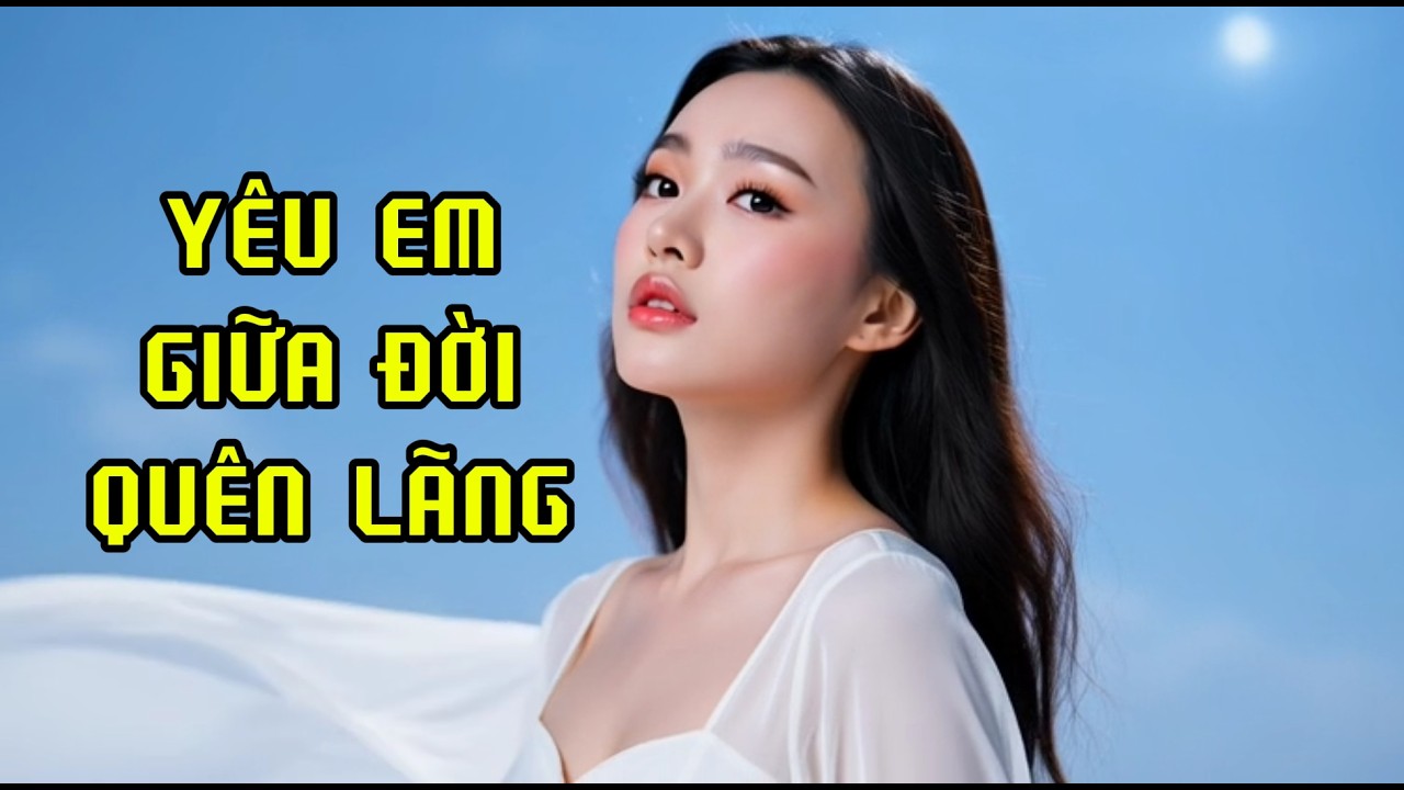 Yêu Em Giữa Đời Lãng Quên #nhạc tình yêu #nhạc tình cảm lãng mạn #nhạc buồn tâm trạng