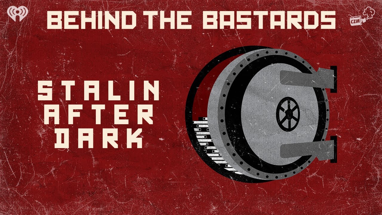 Stalin: After Dark | BEHIND THE BASTARDS