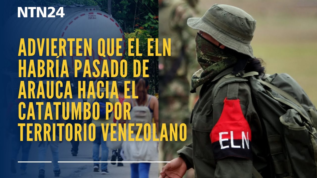 Advierten que el ELN habría pasado de Arauca hacia el Catatumbo por territorio venezolano