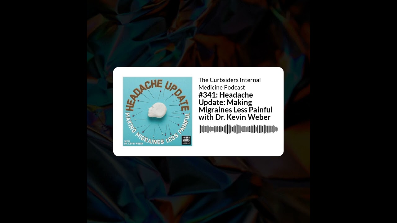 The Curbsiders Internal Medicine Podcast - #341: Headache Update: Making Migraines Less Painful...
