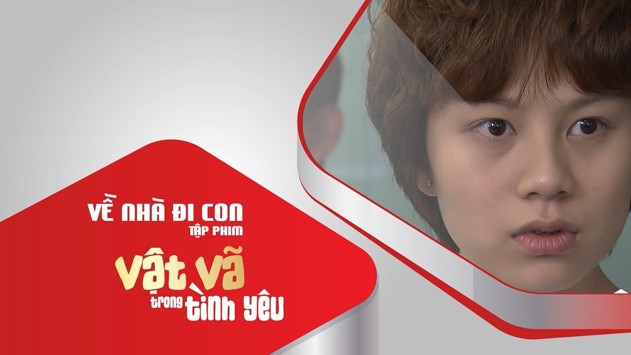 Vật vã trong tình yêu | Về Nhà Đi Con