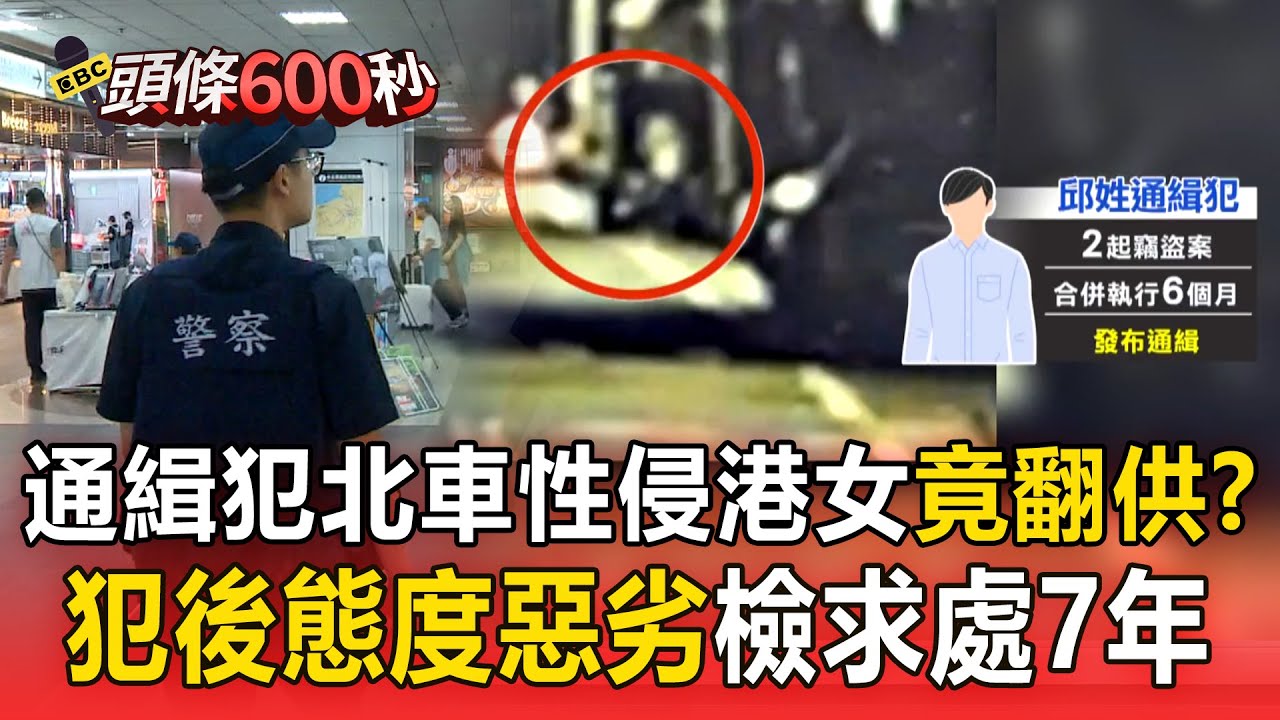 通緝犯北車性侵港女「竟翻供」？ 犯後態度惡劣「遭求處7年有期徒刑」【頭條600秒】