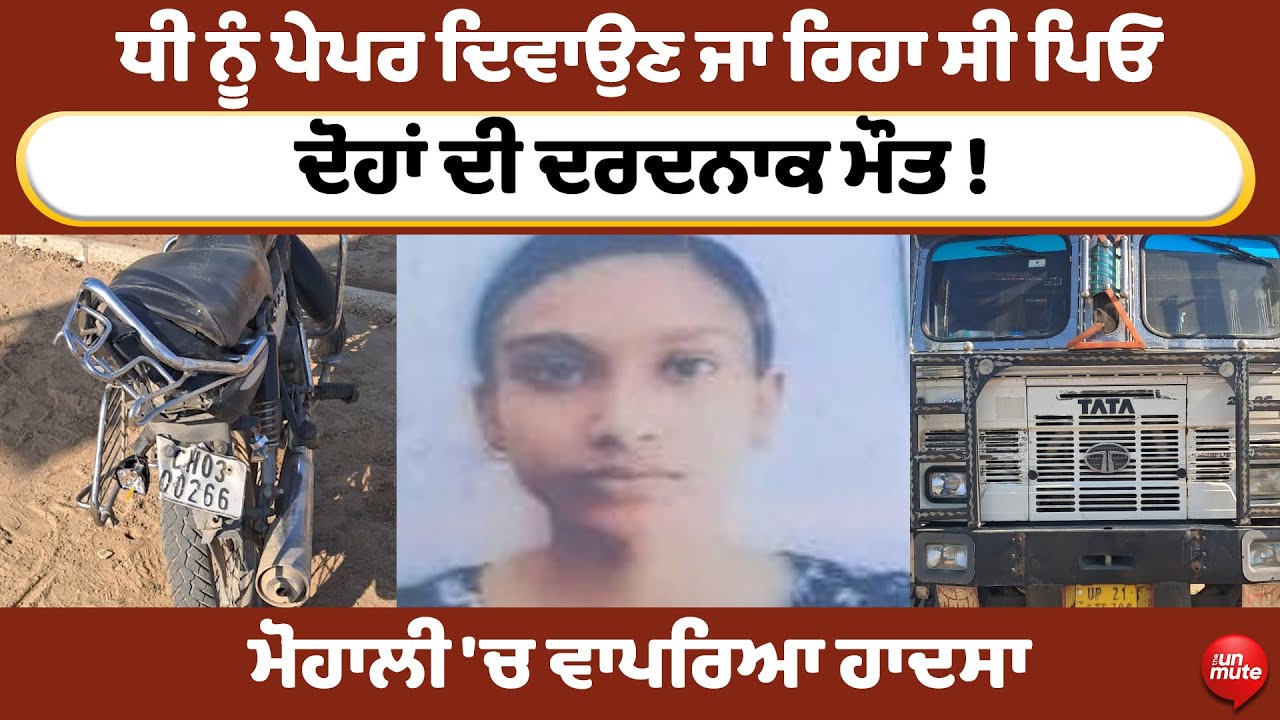 Mohali News: ਧੀ ਨੂੰ ਪੇਪਰ ਦਿਵਾਉਣ ਜਾ ਰਿਹਾ ਸੀ ਪਿਓ, ਦੋਹਾਂ ਦੀ ਦਰਦਨਾਕ ਮੌ* ਤ !