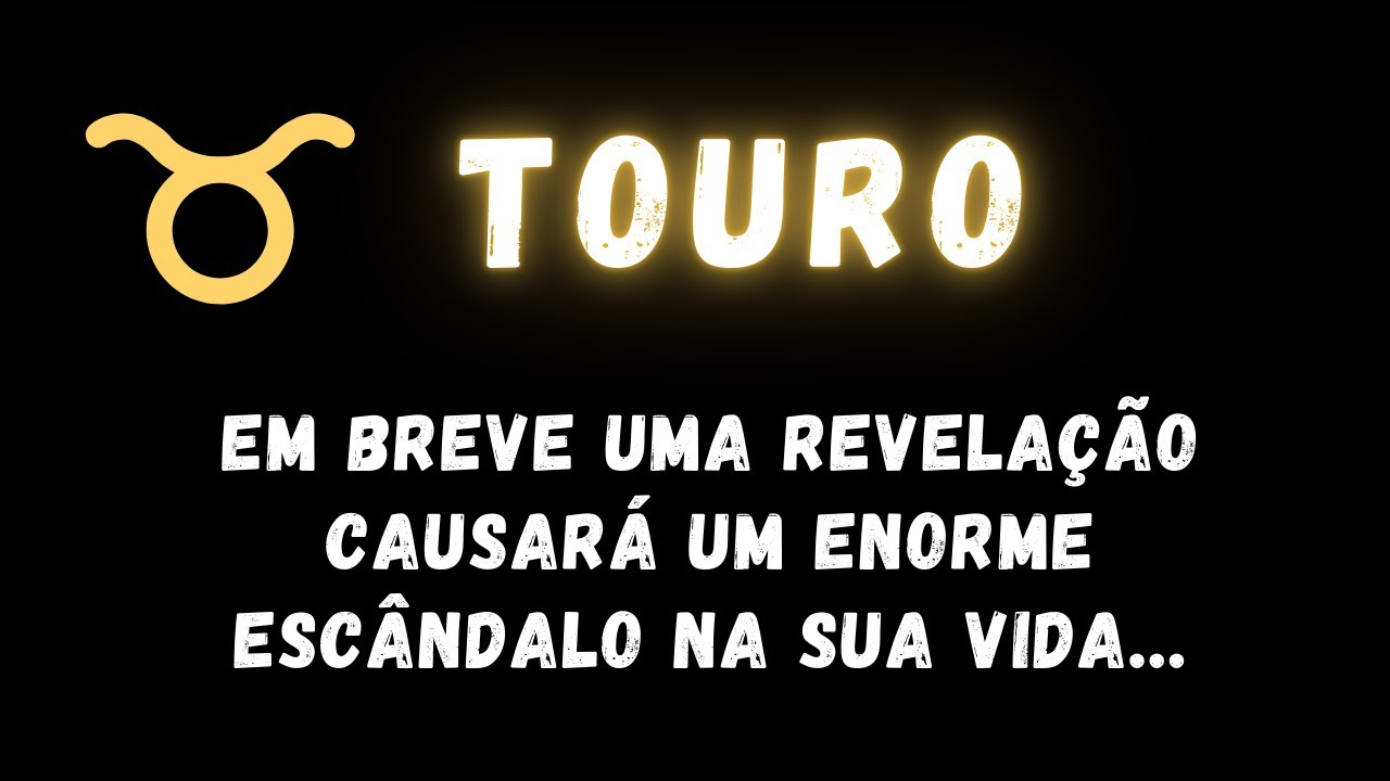 TOURO♉ EM BREVE UMA REVELAÇÃO CAUSARÁ UM ENORME ESCÂNDALO NA SUA VIDA