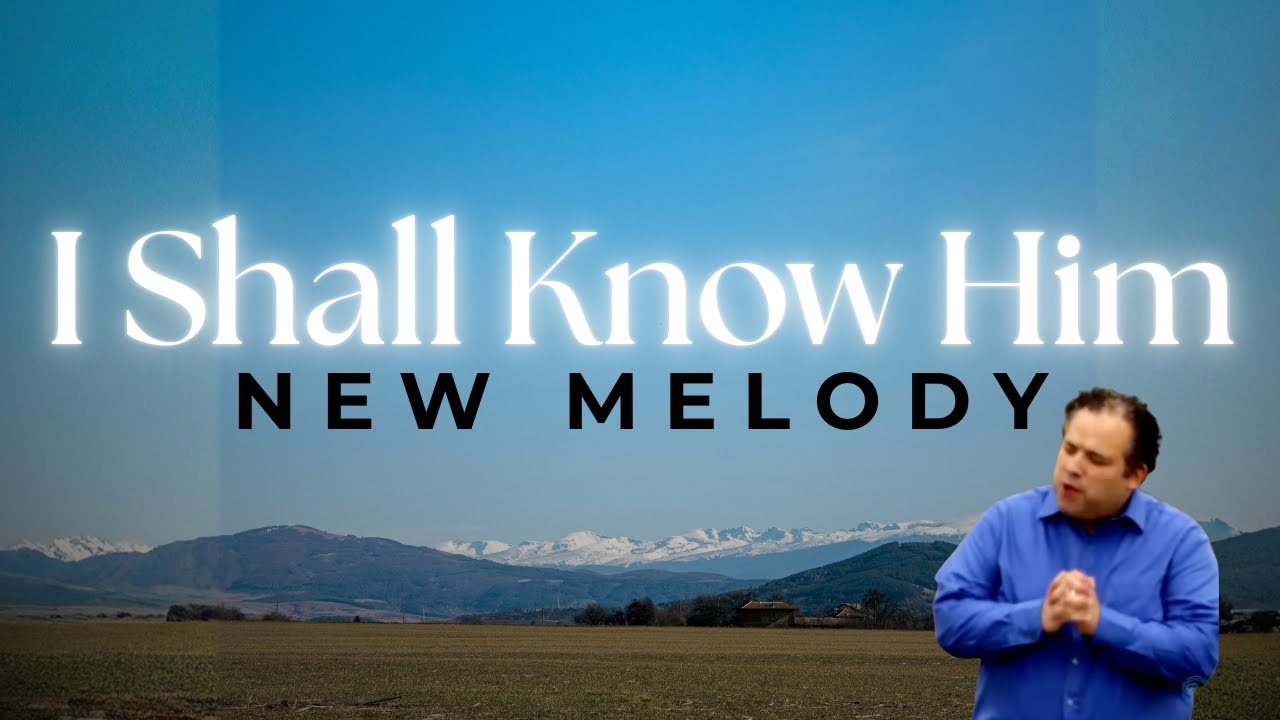 By the Print of the Nails | I Shall Know Him (New Melody)