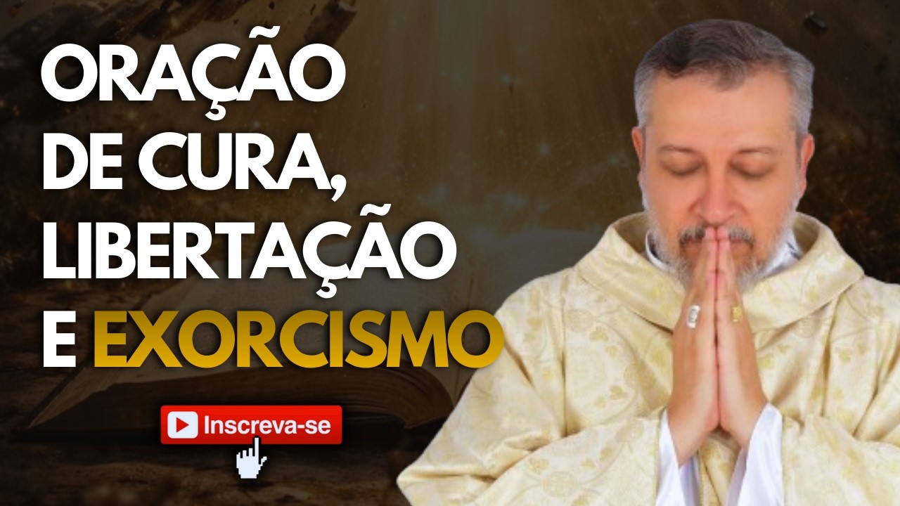 ORAÇÃO DE CURA, LIBERTAÇÃO E EXORCISMO | PADRE EXORCISTA JOSEMAR GALVÃO