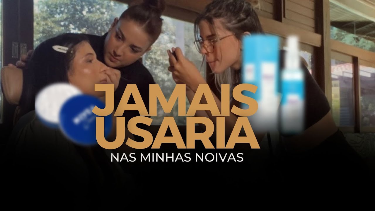 Produtos que eu JAMAIS USARIA nas minhas noivas - Parte 02