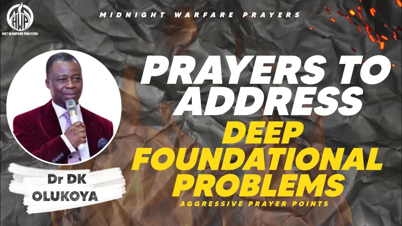 PRAYERS TO ADDRESS DEEP FOUNDATIONAL PROBLEMS - DR DK OLUKOYA