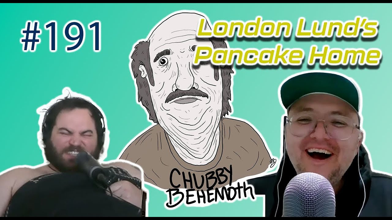 London Lund’s Pancake Home - Chubby Behemoth #191 w/ Sam Tallent and Nathan Lund