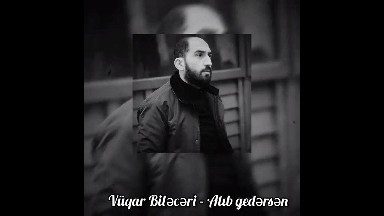 V&uuml;qar Biləcəri - Atib gedərsən
