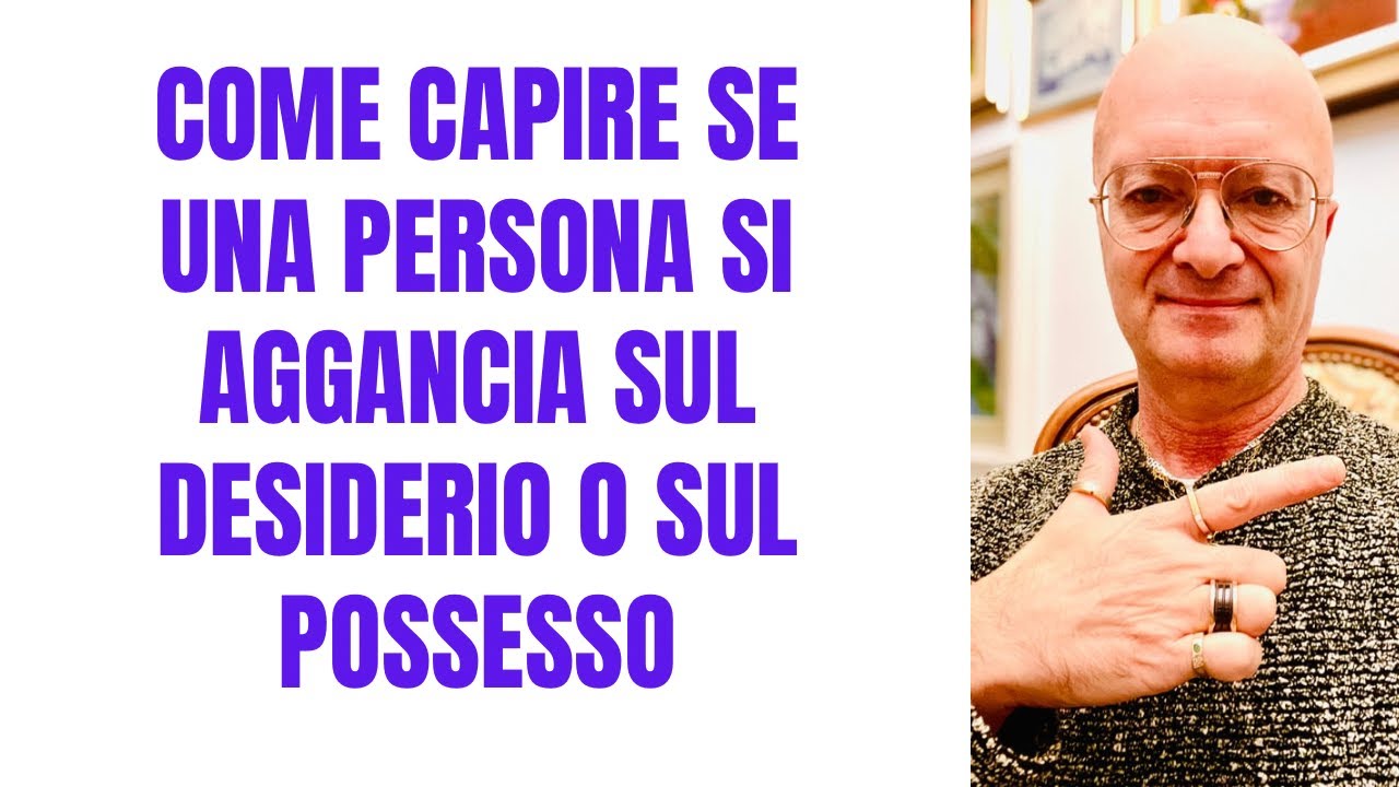 COME CAPIRE SE UNA PERSONA SI AGGANCIA SUL DESIDERIO O SUL POSSESSO