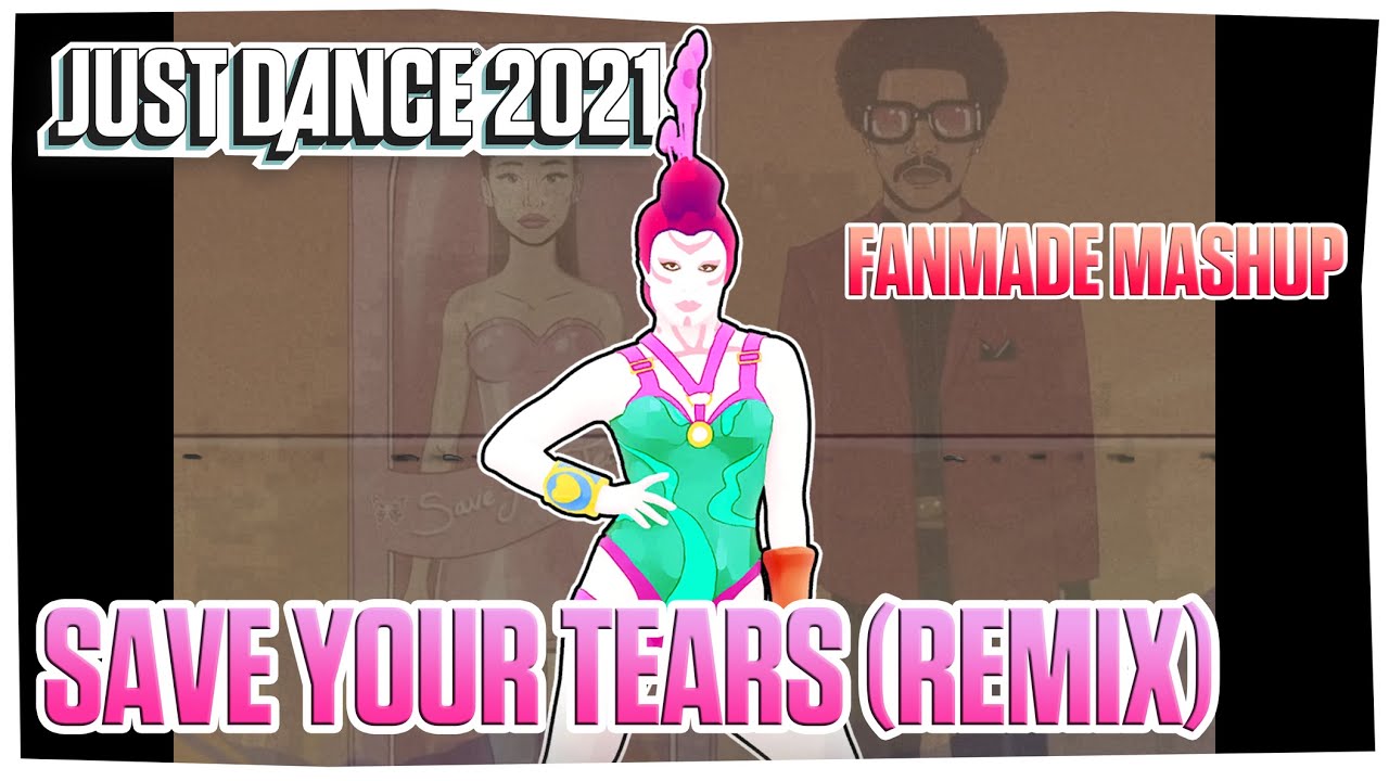 Just Dance 2021 - Save Your Tears (Remix) by The Weekend & Ariana Grande | FANMADE MASHUP