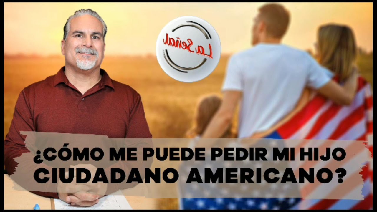 ¿CÓMO ME PUEDE PEDIR MI HIJO CIUDADANO AMERICANO?