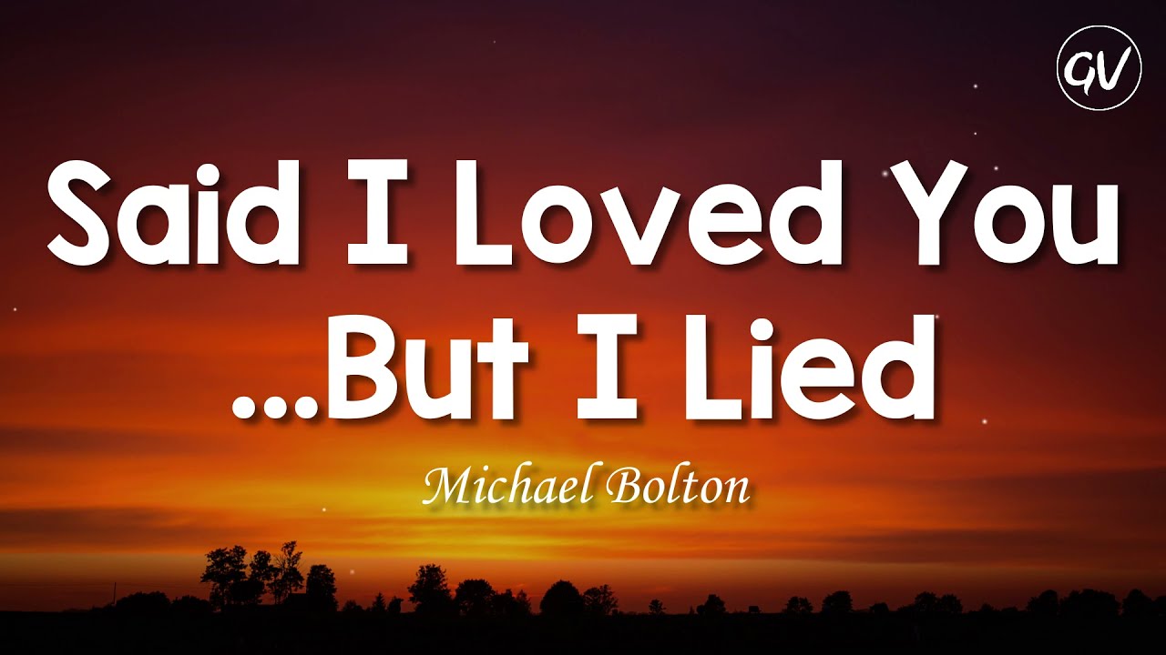 Michael Bolton - Said I Loved You...But I Lied [Lyrics]