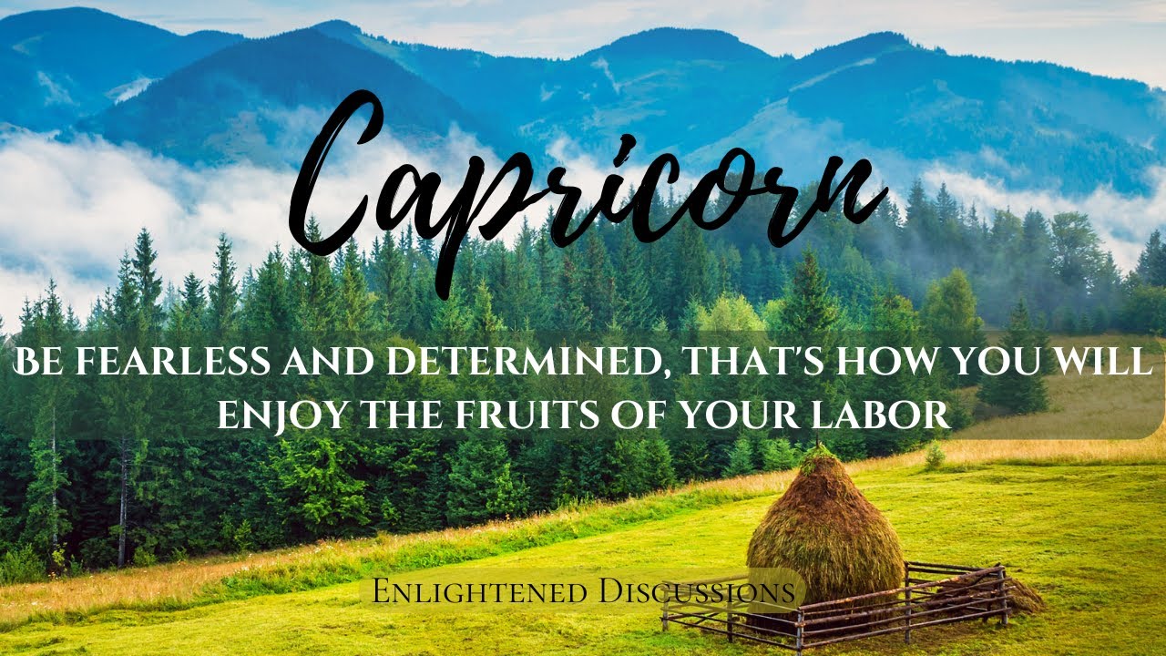 Capricorn - Be fearless and determined, that's how you will enjoy the fruits of your labor