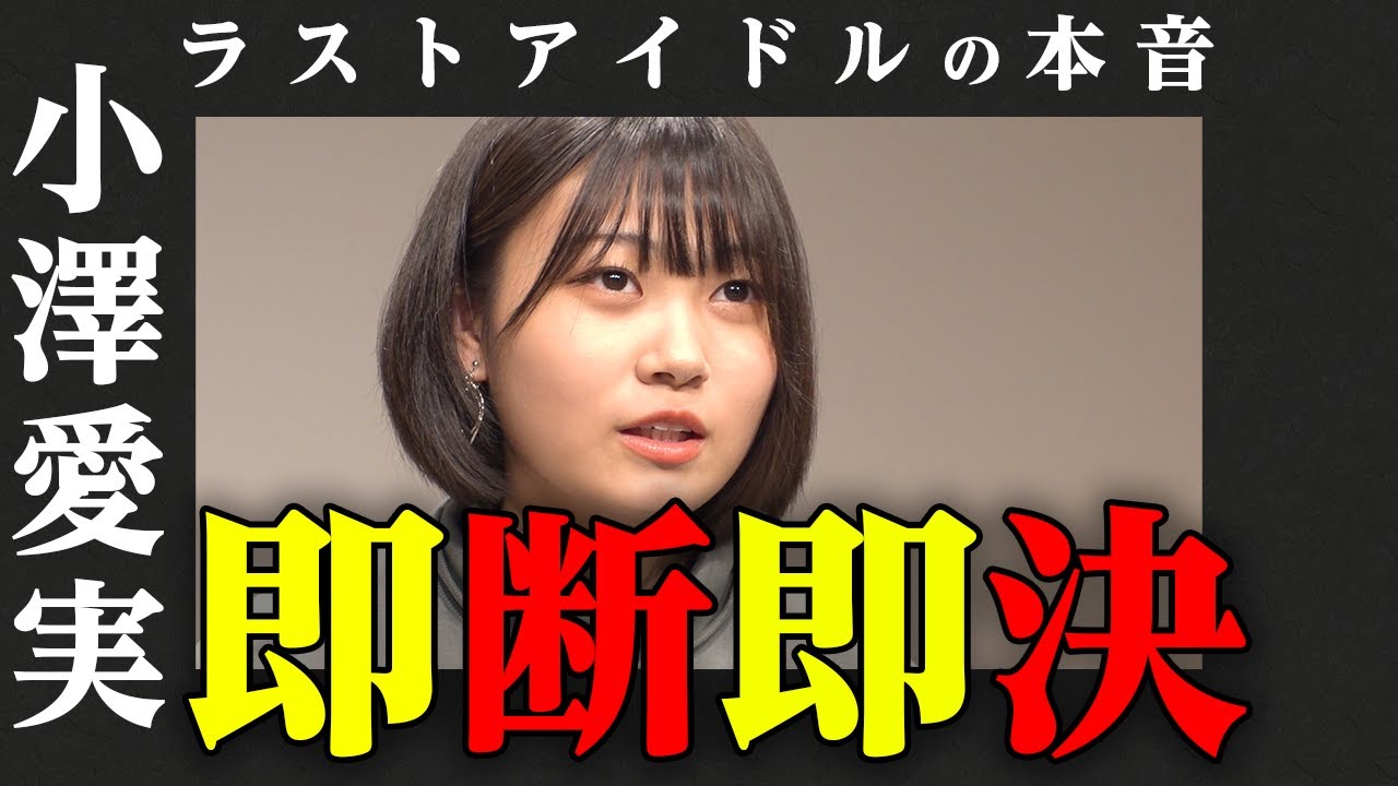 【ラストアイドルの本音】小澤愛実 編  〜再編集版〜
