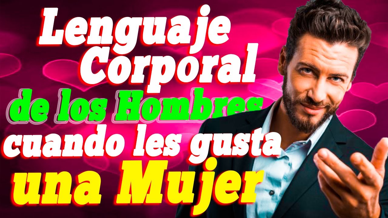 💘 Lenguaje Corporal De Los Hombres Cuando Les GUSTA Una Mujer 💞