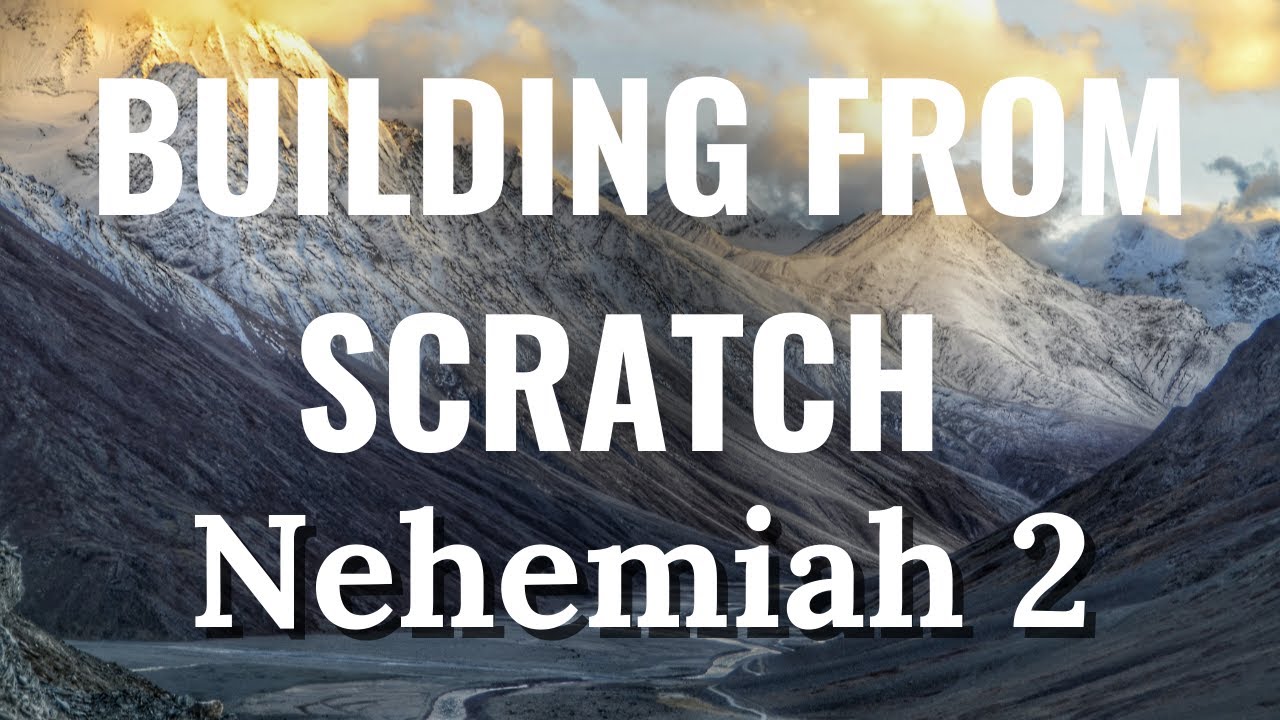 NEHEMIAH 2 - BUILDING FROM SCRATCH