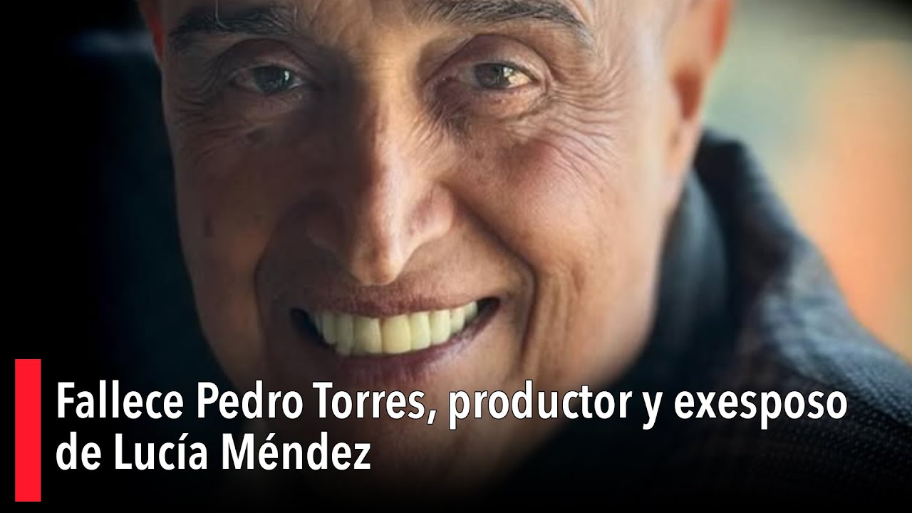 Fallece el reconocido productor Pedro Torres, exesposo de Lucía Méndez