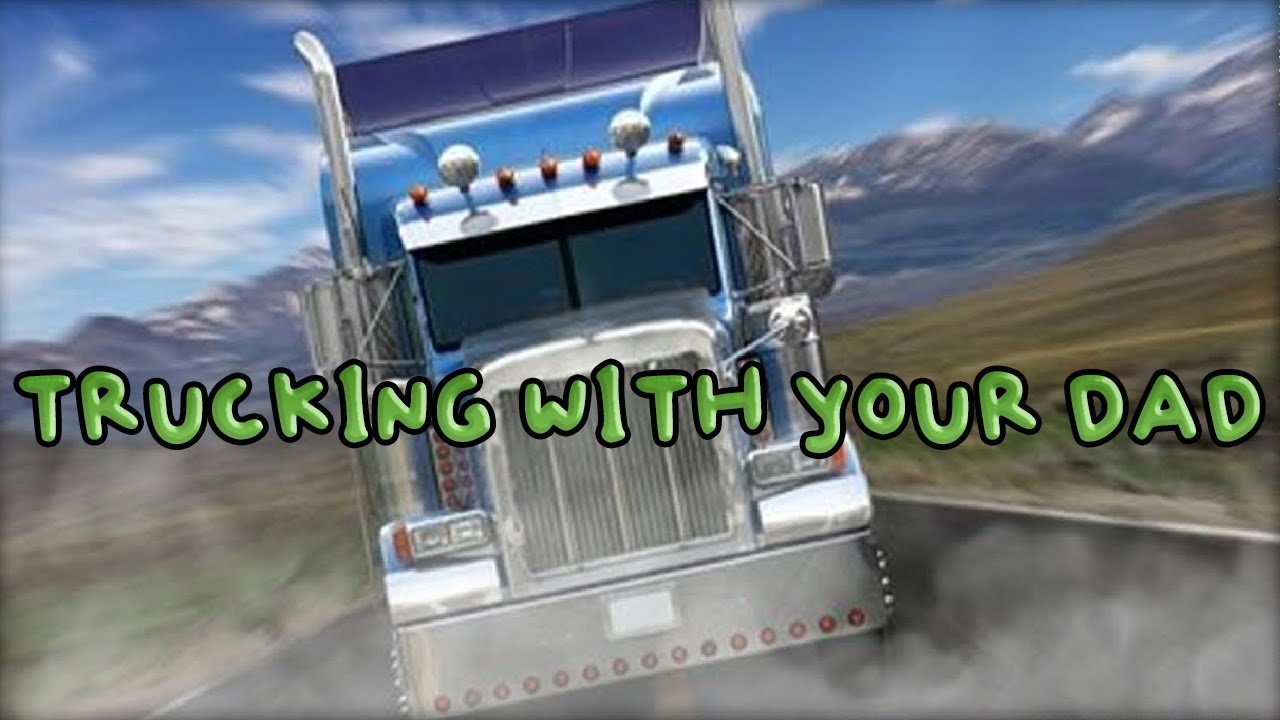 Trucking With Your Dad