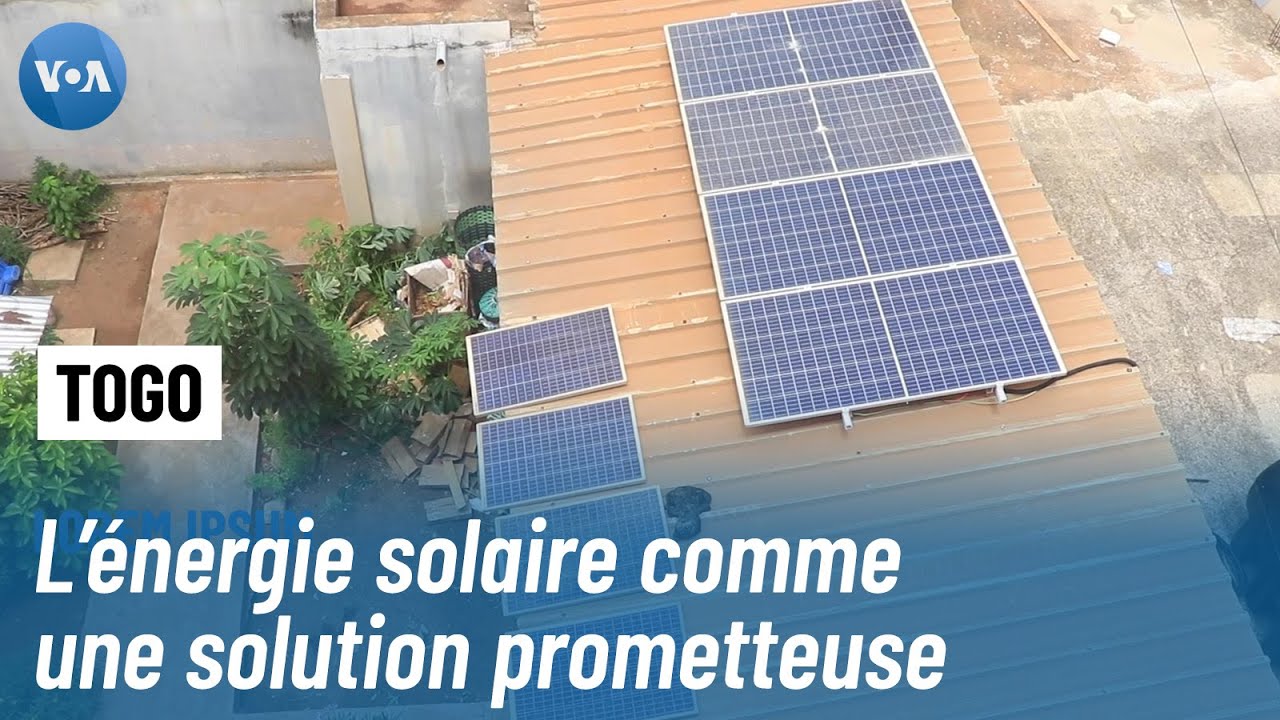 Togo : face à la crise énergétique, l'énergie solaire s'impose comme une solution prometteuse